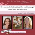 Placard with photographs of Lauren Sharpton, Heidi Basch-Harod and Lisa Rasmussen and the questions How can creativity be a catalyst for positive change?
