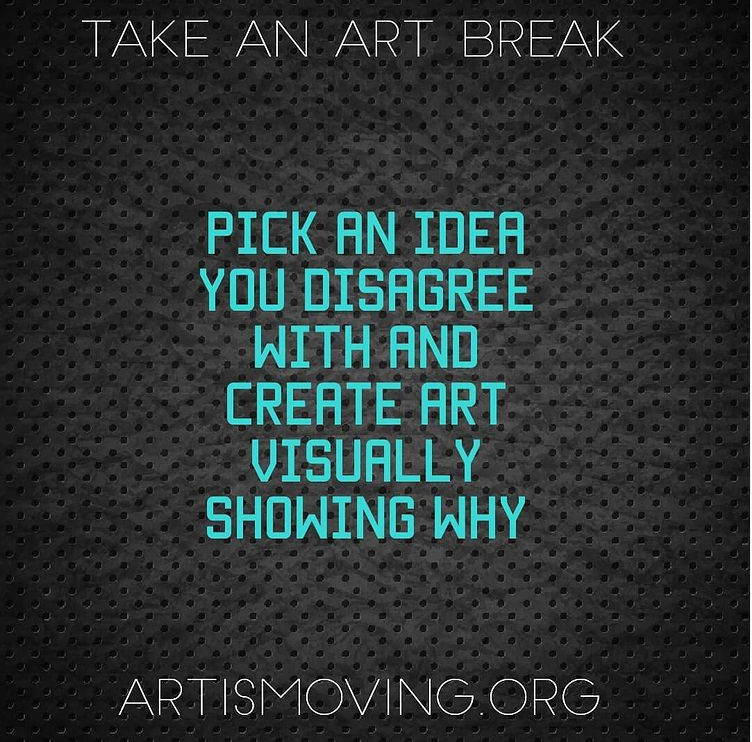 Take an Art Break - Pick an idea you disagree with and create art to visually show why
